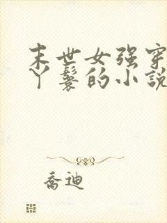 末世女强穿越成丫鬟的小说