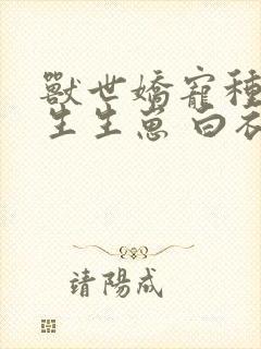 兽世娇宠种种田生生崽 白衣