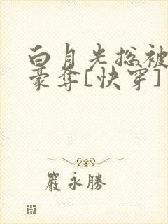 白月光总被强取豪夺[快穿] ...