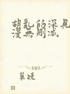 胡乱的深见君动漫无删减