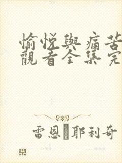 愉悦与痛苦在线观看全集完整版高清免费