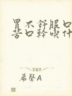 胃不舒服口臭口苦口干吃什么药