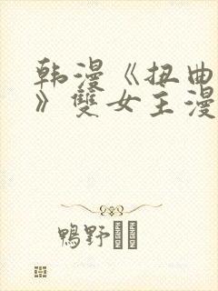 韩漫《扭曲的爱》双女主漫画