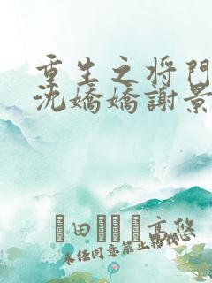 重生之将门毒后沈娇娇谢景行