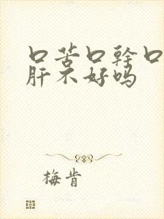 口苦口干口臭是肝不好吗