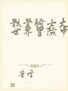 骸骨骑士大人异世界冒险中无修改