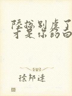 陆总别虐了夫人才是你的白月光小说免费阅读