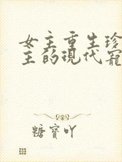 女主重生珍惜男主的现代宠文