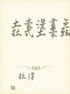 土豪漫画免费下拉式土豪韩漫