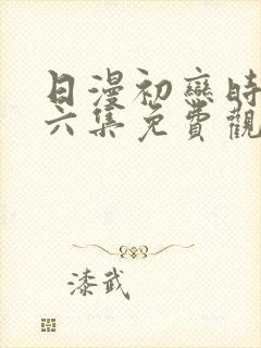 日漫初恋时间第六集免费观看