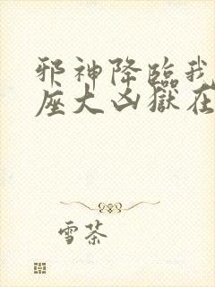 邪神降临我有一座大凶狱在线观看漫画