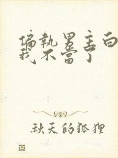 偏执男主白月光我不当了