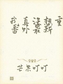 我真没想重生啊番外最新