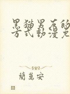 黑猫男友的疼爱方式动漫免费全部