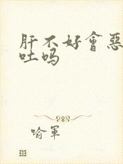 肝不好会恶心想吐吗