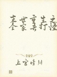 末世重生之我带全家去打怪在线阅读全文