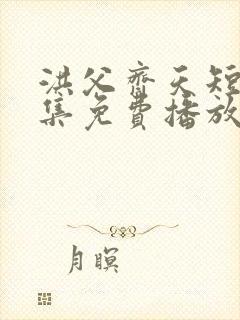 洪父齐天短剧全集免费播放在线观看