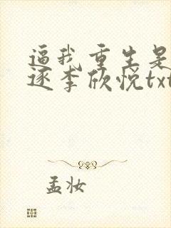 逼我重生是吧程逐李欣悦txt全本小说