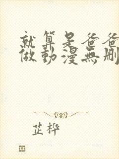 就算是爸爸也想做动漫无删减版