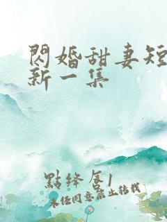 闪婚甜妻短剧最新一集