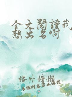 全文阅读我真没想出名啊