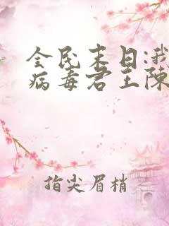 全民末日:我,病毒君王陈白小说完整精校版