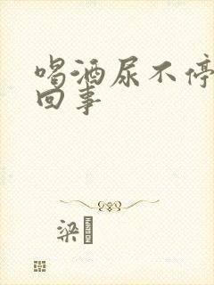 喝酒尿不停怎么回事