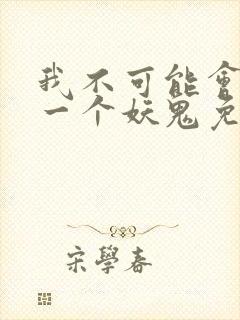 我不可能会怜惜一个妖鬼免费阅读小说