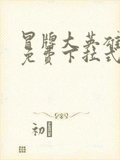 冒牌大英雄漫画免费下拉式六漫画