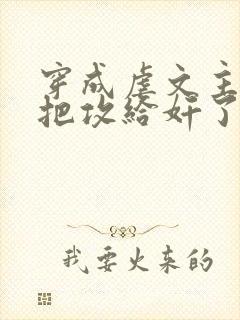 穿成虐文主角受把攻给奸了