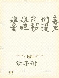 姐姐我们来谈恋爱吧动漫免费观看第