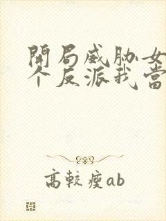 开局威胁女主这个反派我当定了