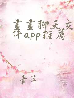 画画聊天交友软件app推荐