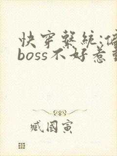 快穿系统:偏执boss不好惹动漫免费观看