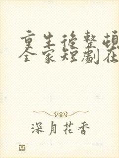 重生后整顿前夫全家短剧在线免费观看