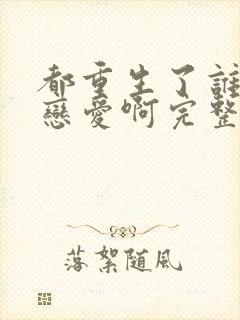 都重生了谁还谈恋爱啊完整版免费