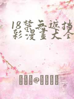 18禁无遮挡全彩漫画大全