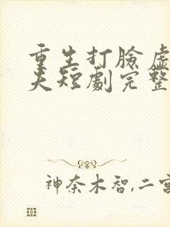 重生打脸虚伪丈夫短剧完整版