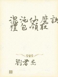 混沌仙魔诀手游礼包领取