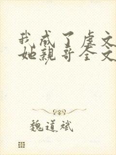 我成了虐文女主她亲哥全文阅读