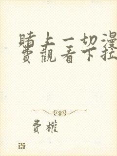 赌上一切漫画免费观看下拉式漫画