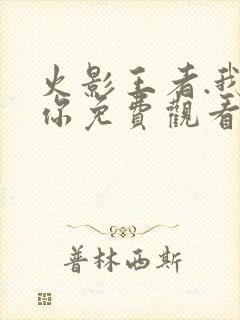 火影王者.我爱你免费观看动漫