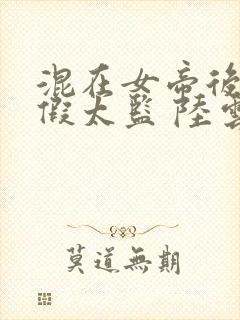 混在女帝后宫的假太监 陆云