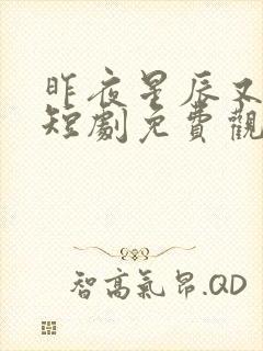 昨夜星辰又逢君短剧免费观看大结局