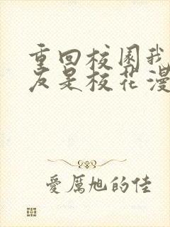 重回校园我的女友是校花漫画免费阅读