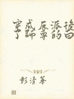 穿成反派后我成了师尊的白月光