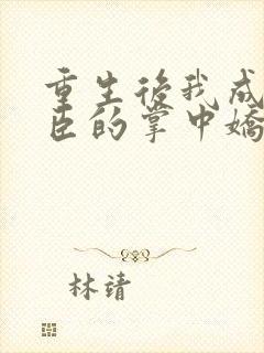 重生后我成了权臣的掌中娇电子书