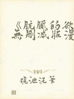 《肮脏的欲漫》无删减版漫画