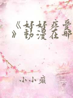 《好好疼爱里面》动漫在哪里播放