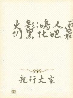 火影:鸣人,我们黑化吧最新章节